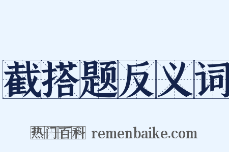 截搭题反义词是什么意思的图片